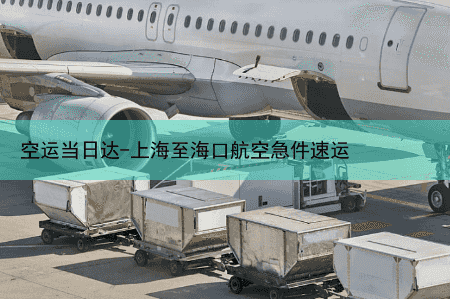 空运当日达-上海至海口航空急件速运