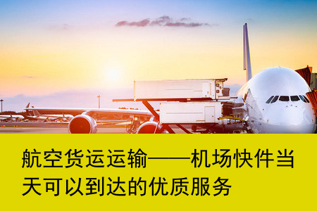 航空货运运输——机场快件当天可以到达的优质服务