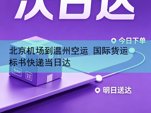 北京机场到温州空运 国际货运 标书快递当日达